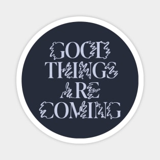 Good Things are Coming Magnet